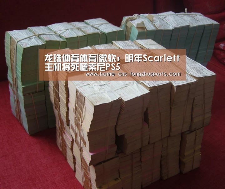 龙珠体育体育|微软:明年Scarlett主机将死磕索尼PS5(图2) 龙珠体育