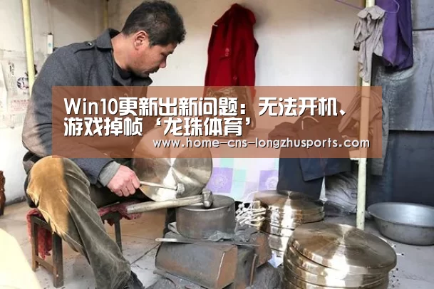 Win10更新出新问题:无法开机、游戏掉帧‘龙珠体育’(图4) 龙珠体育
