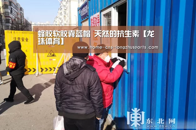 蜂胶软胶囊蓝帽 天然的抗生素【龙珠体育】(图4) 龙珠体育