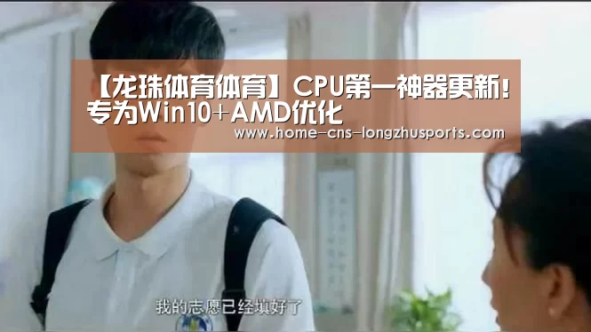 【龙珠体育体育】CPU第一神器更新!专为Win10+AMD优化(图2) 龙珠体育体育