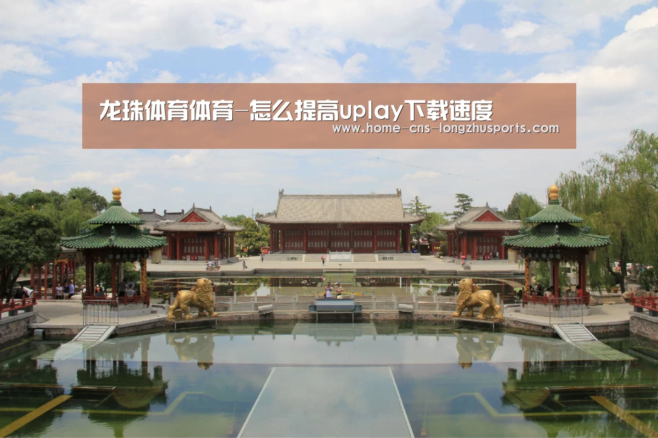龙珠体育体育-怎么提高uplay下载速度(图3) 龙珠体育体育