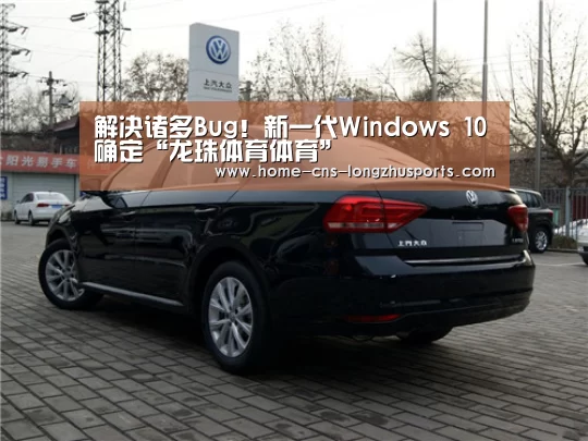 解决诸多Bug！新一代Windows 1